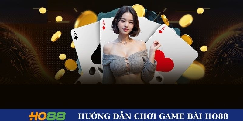 Hướng dẫn chơi cơ bản tại sảnh game bài của HO88 Hướng dẫn chơi cơ bản tại sảnh game bài của HO88