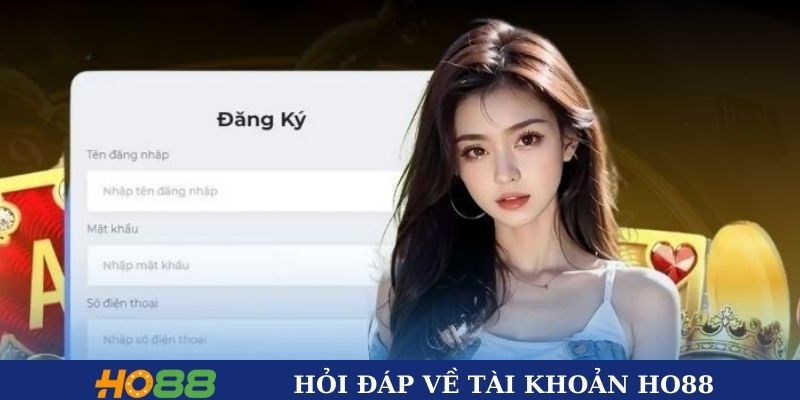 Hỏi đáp về tài khoản Ho88 Hỏi đáp về tài khoản Ho88