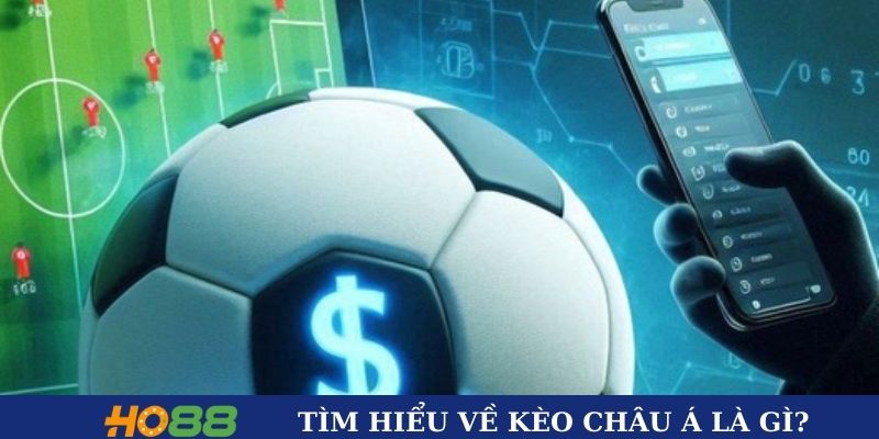 Tìm hiểu về kèo châu Á là gì tại HO88?