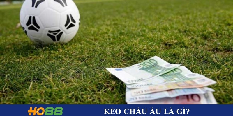 Kèo Châu Âu là gì? Kèo Châu Âu là gì?