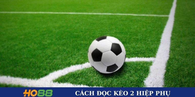 Cách đọc kèo 2 hiệp phụ Cách đọc kèo 2 hiệp phụ