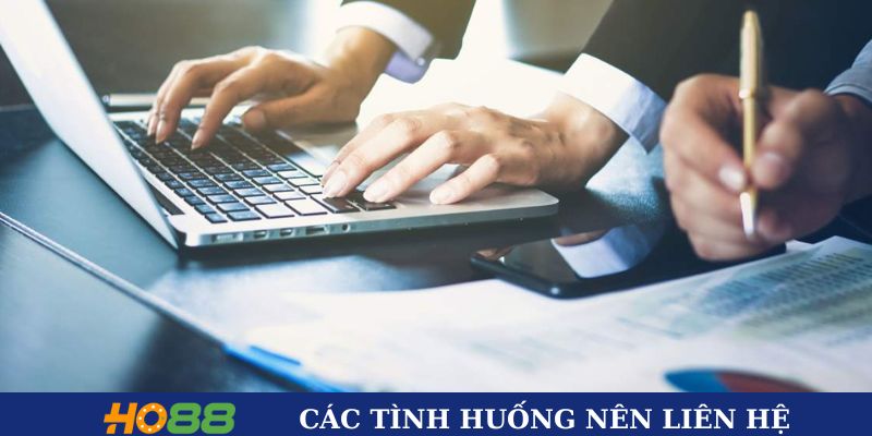 Các tình huống nên liên hệ với Ho88
