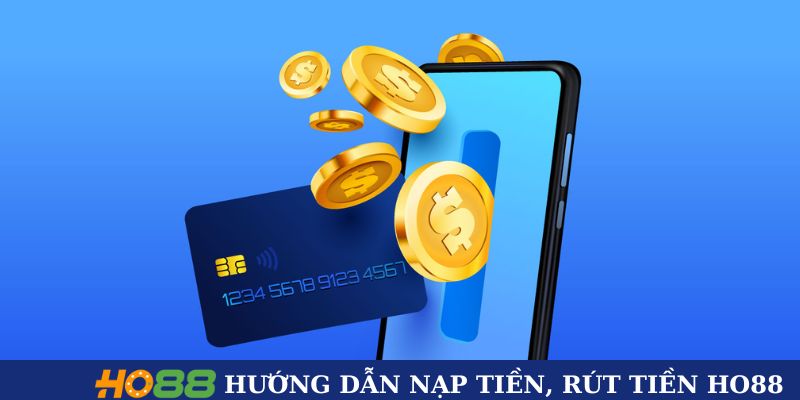 Hướng dẫn nạp tiền, rút tiền HO88 đơn giản cho người mới Hướng dẫn nạp tiền, rút tiền HO88 đơn giản cho người mới