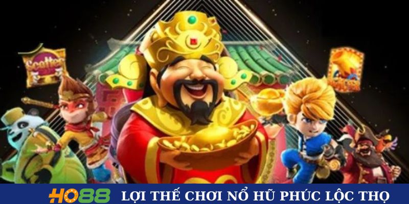 Lợi thế khi chơi nổ hũ phúc lộc thọ Ho88