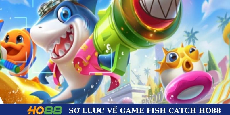 Khám phá game Fish catch Ho88 cực hot
